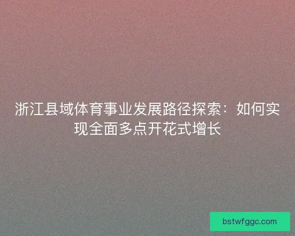 浙江县域体育事业发展路径探索：如何实现全面多点开花式增长